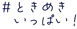 ときめきいっぱい！